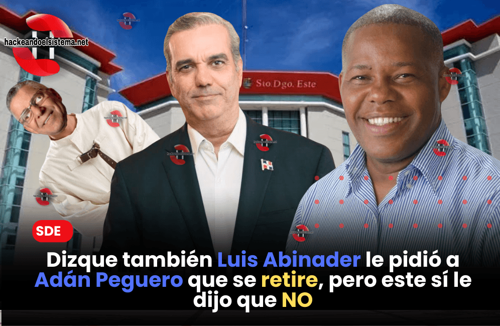 Dizque también Luis Abinader le pidió a Adán Peguero que se retire, pero este sí le dijo que NO