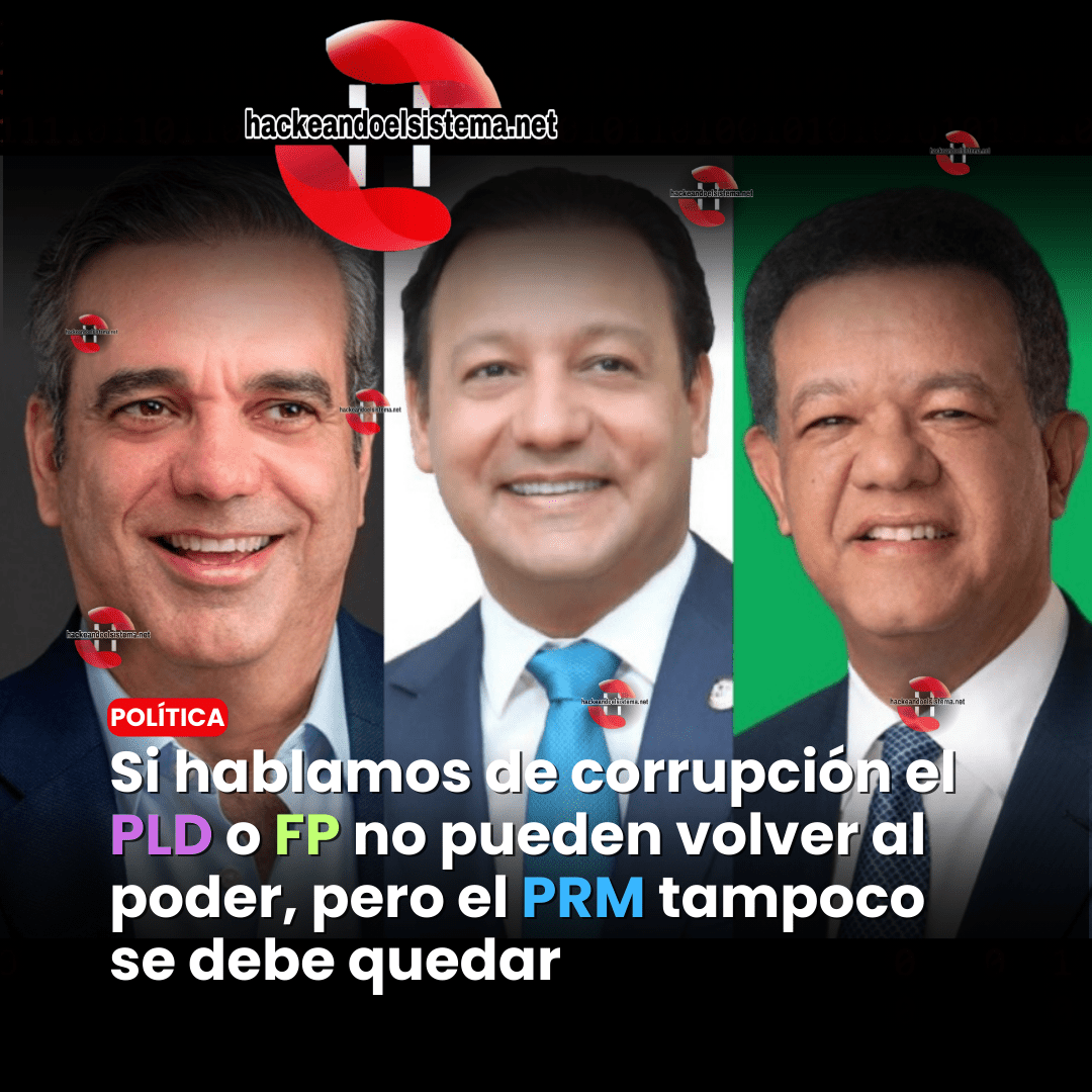 Si hablamos de corrupción el PLD o FP no pueden volver al poder, pero el PRM tampoco se debe quedar