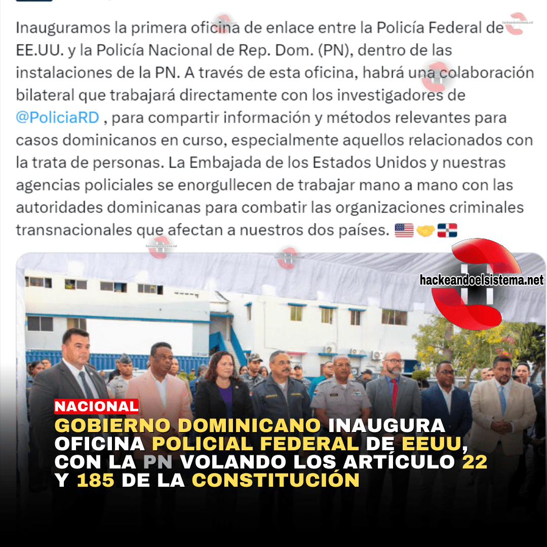 Gobierno dominicano inaugura oficina policial federal de EEUU, con la PN volando los artículo 22 y 185 de la constitución