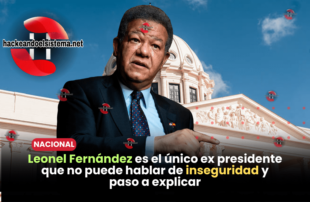 Leonel Fernández es el único ex presidente que no puede hablar de inseguridad y paso a explicar