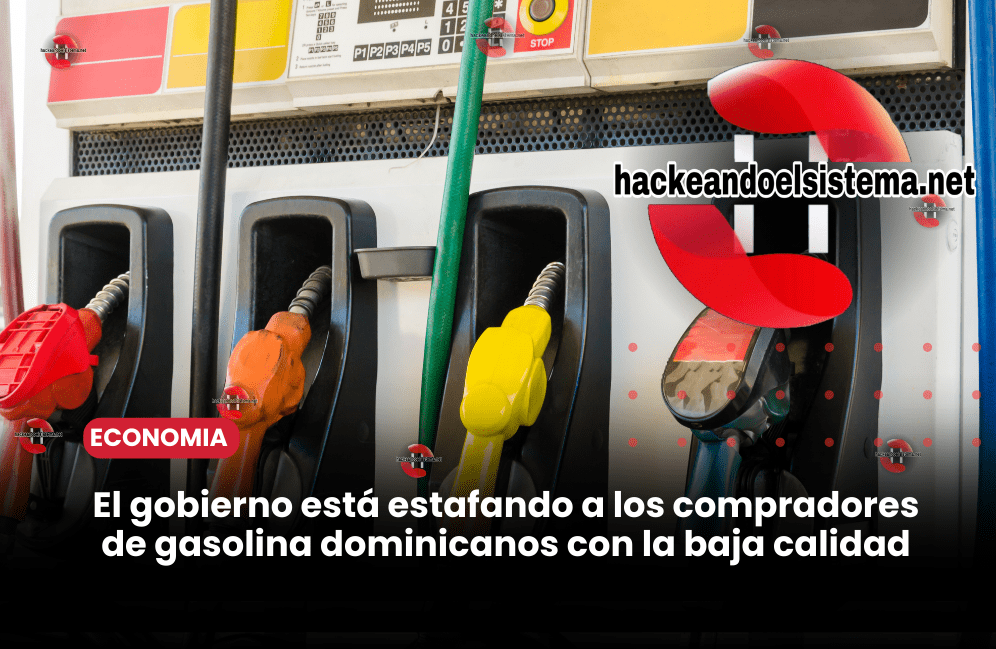El gobierno está estafando a los compradores de gasolina dominicanos con la baja calidad