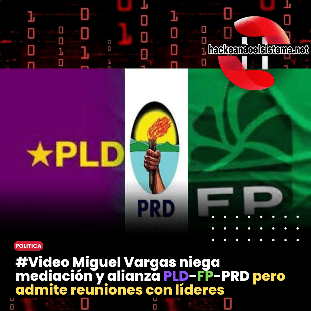 #Video Miguel Vargas niega mediación y alianza PLD-FP-PRD pero admite reuniones con líderes