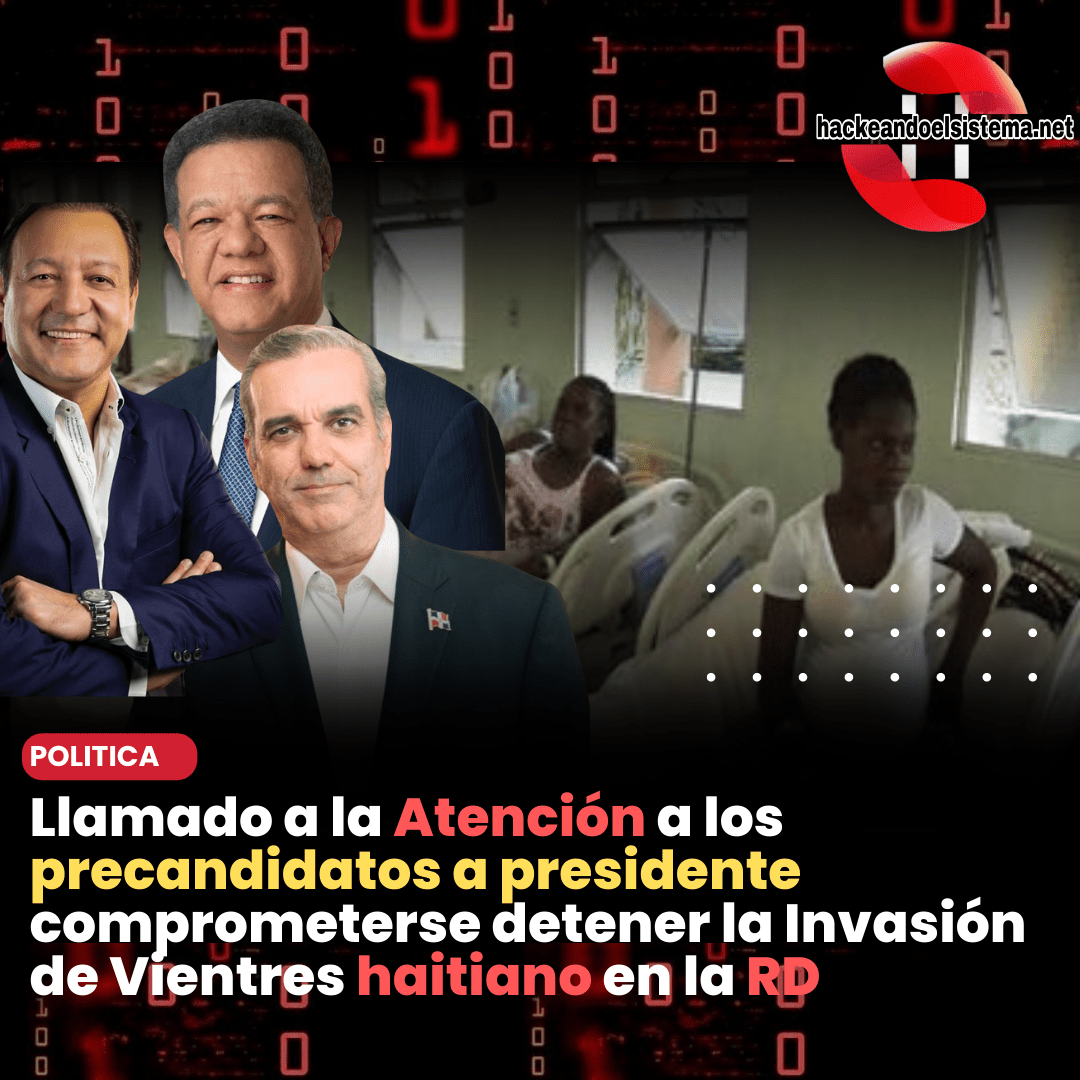 Llamado a la Atención a los precandidatos a presidente comprometerse detener la Invasión de Vientres haitiano en la RD