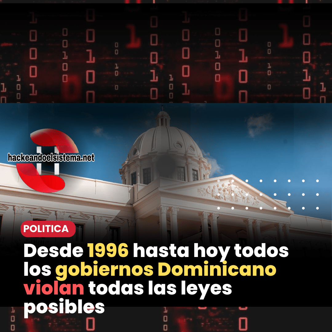 Desde 1996 hasta hoy todos los gobiernos Dominicano violan todas las leyes posibles