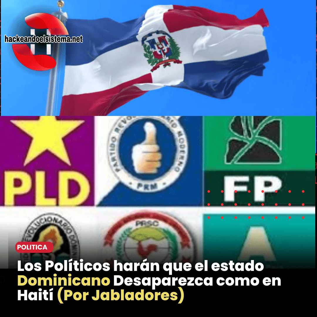 Los Políticos harán que el estado Dominicano Desaparezca como en Haití (Por Jabladores)
