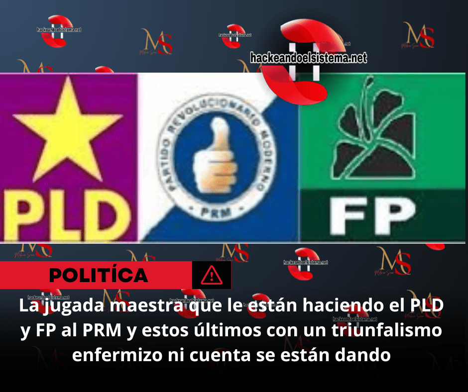 La jugada maestra que le están haciendo el PLD y FP al PRM y estos últimos con un triunfalismo enfermizo ni cuenta se están dando