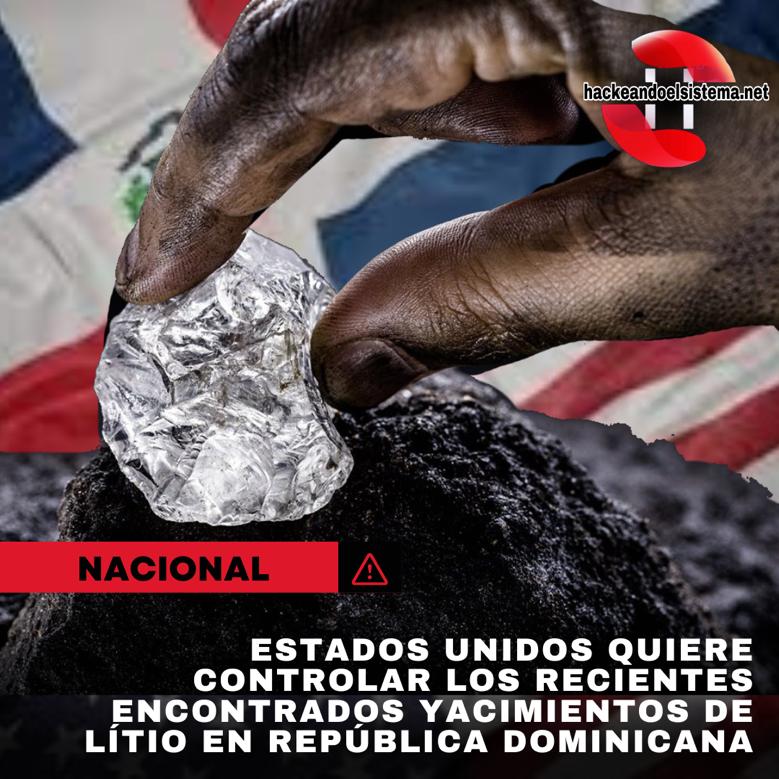 Estados Unidos quiere controlar los recientes encontrados yacimientos de litios en República Dominicana