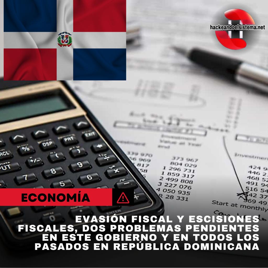 Evasión fiscal y escisiones fiscales, dos problemas pendientes en este gobierno y en todos los pasados en República Dominicana