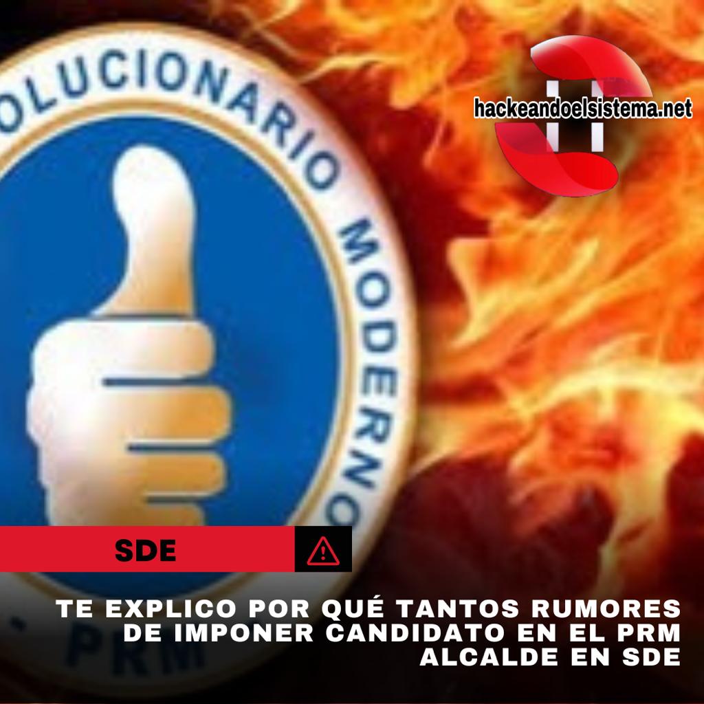 Te explico por qué tantos rumores de imponer candidato en el PRM alcalde en SDE