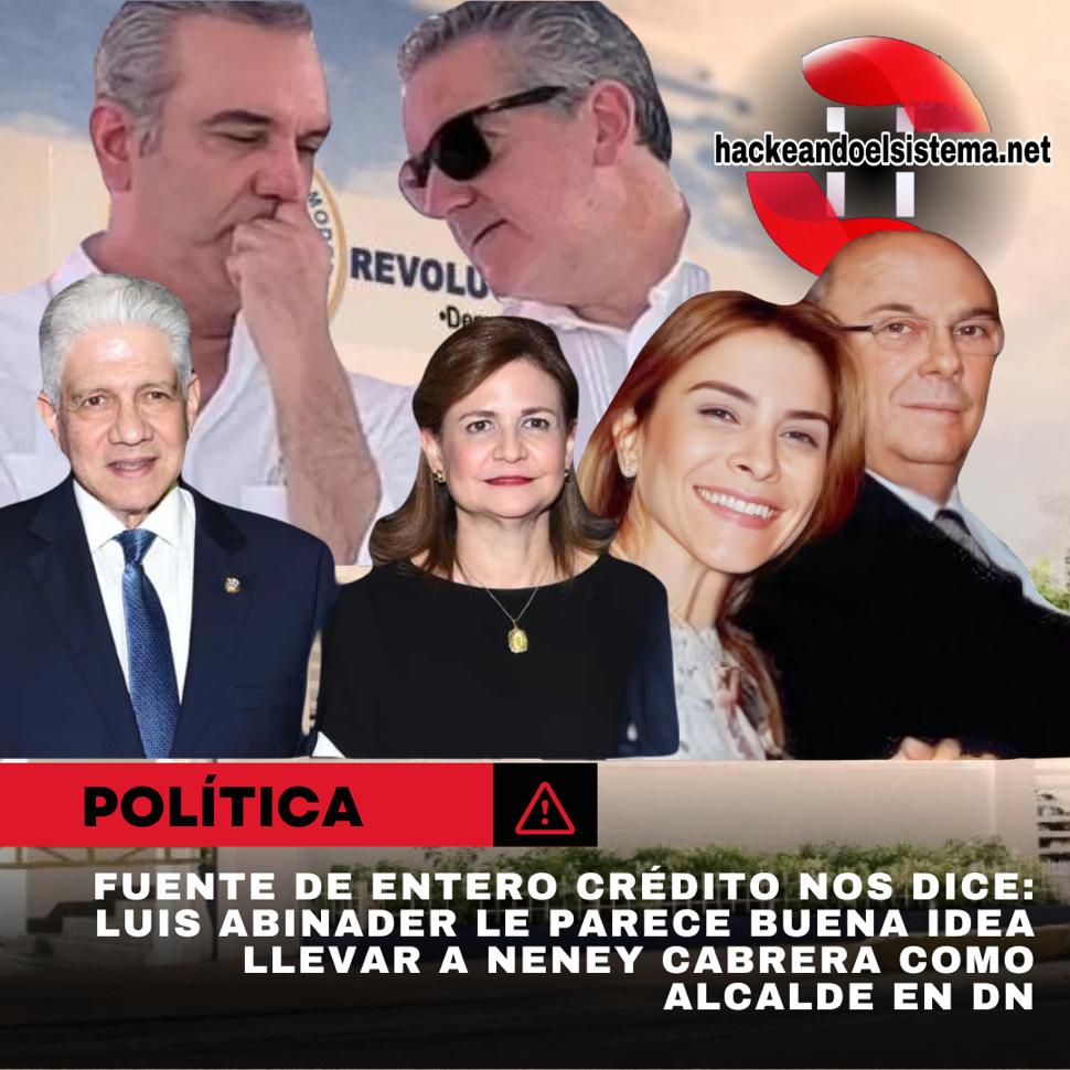 Fuente de entero crédito nos dice: Luis Abinader le parece buena idea llevar a Neney Cabrera como alcalde en DN