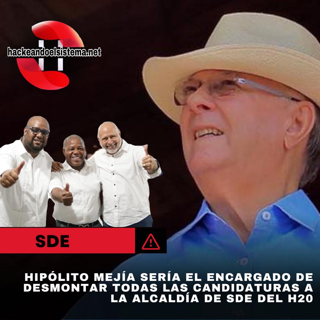 Hipólito Mejía sería el encargado de desmontar todas las candidaturas a la alcaldía de SDE del H20