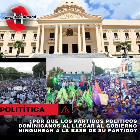 ¿Por que los partidos políticos Dominicanos al llegar al gobierno ningunean a la base de su partido?