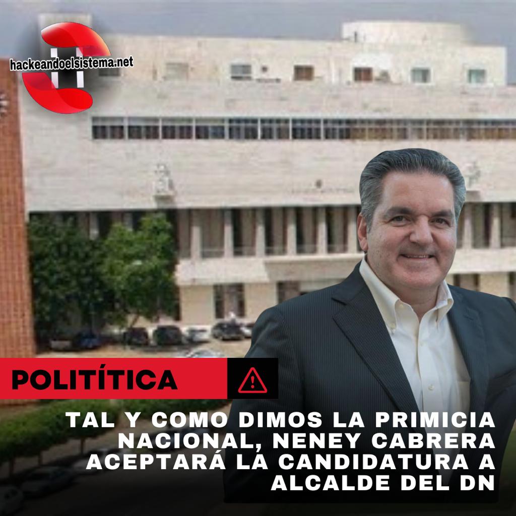 Tal y como dimos la primicia nacional, Neney Cabrera aceptará la candidatura a alcalde del DN