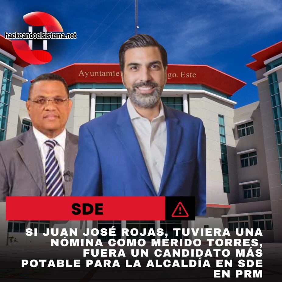 Si Juan José Rojas, tuviera una nómina como Merido Torres, fuera un candidato más potable para la alcaldía en SDE en PRM