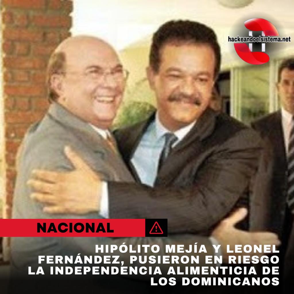 <br>Hipólito Mejía y Leonel Fernández, pusieron en riesgo la independencia alimenticia de los Dominicanos
