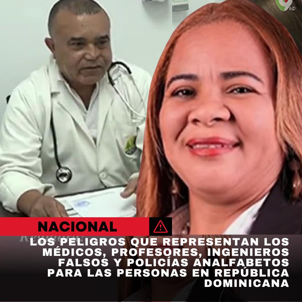 Los peligros que representan los Médicos, Profesores, Ingenieros falsos y Policías analfabetos para las personas en República Dominicana