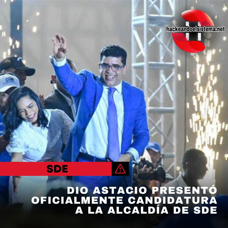 Dio Astacio presentó oficialmente candidatura a la alcaldía de SDE