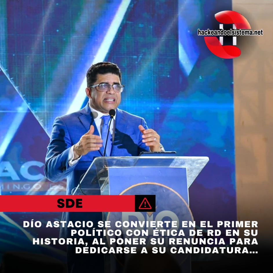 Dío Astacio se convierte en el primer político con ética de RD en su historia, al poner su renuncia para dedicarse a su candidatura