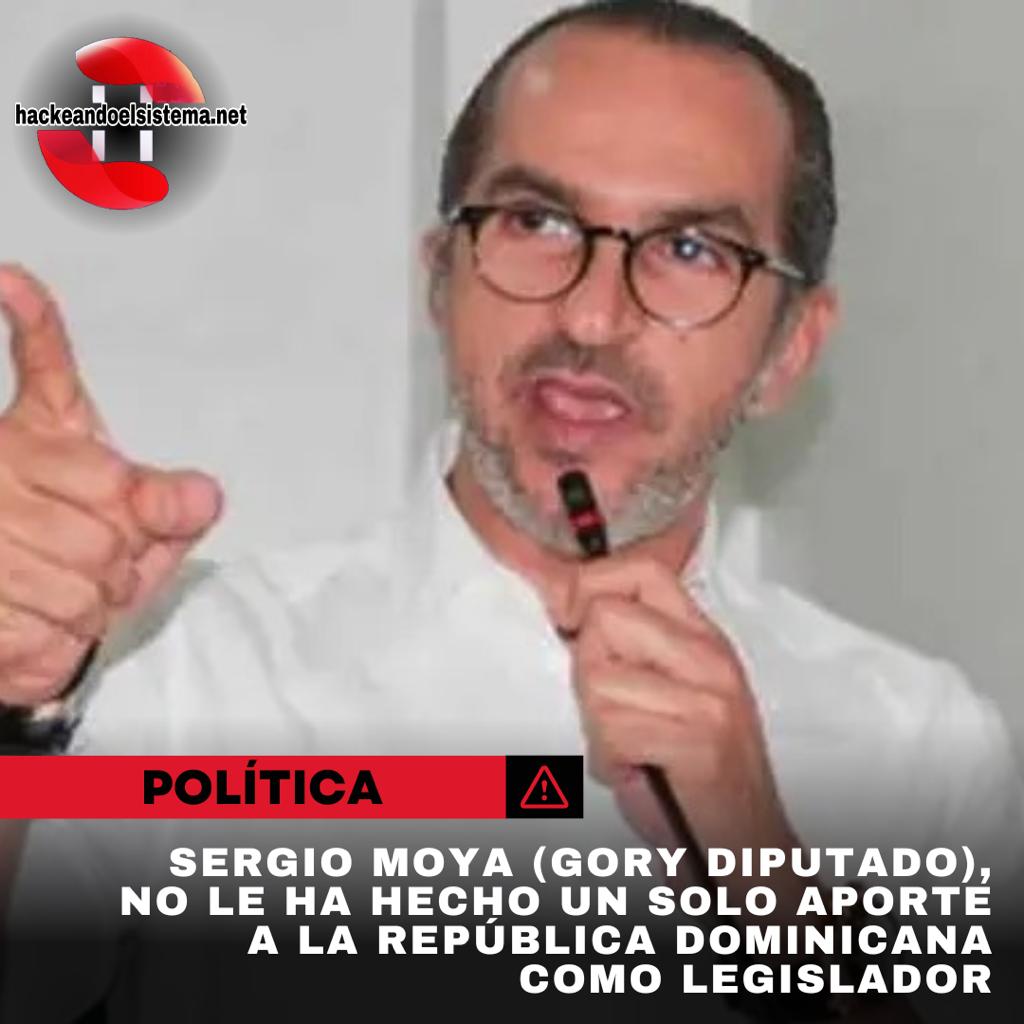 Sergio Moya (Gory Diputado), no le ha hecho un solo aporte a la República Dominicana como legislador