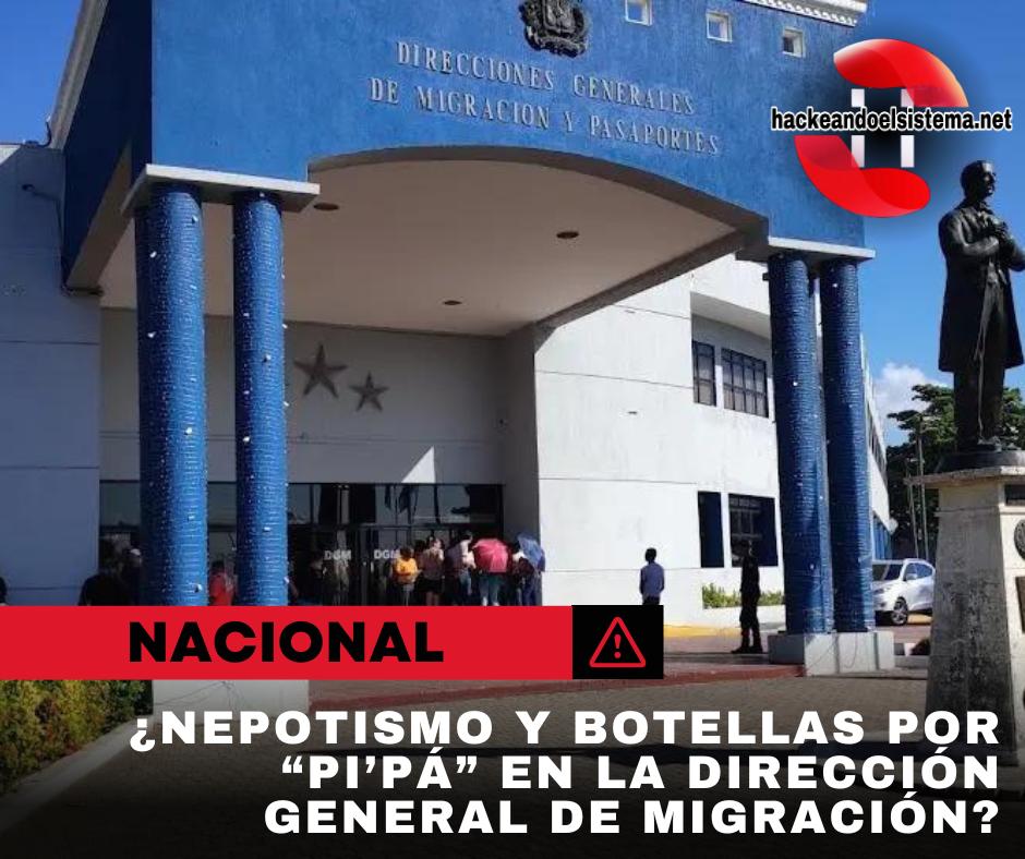 ¿Nepotismo y botellas por “pi’pá” en la Dirección General de Migración?
