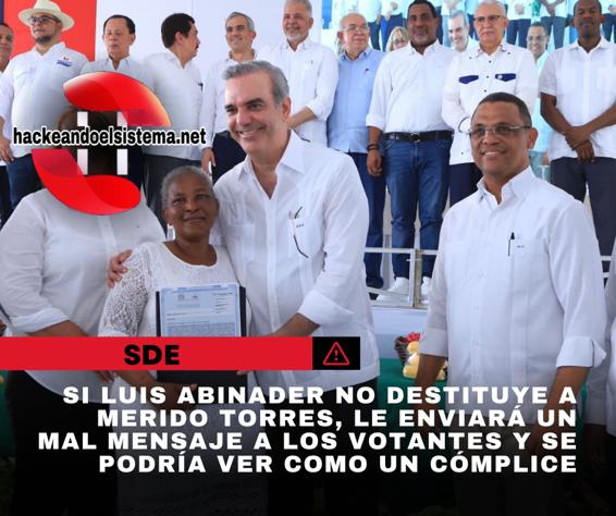Si Luis Abinader no destituye a Merido Torres, le enviará un mal mensaje a los votantes y se podría ver como un cómplice