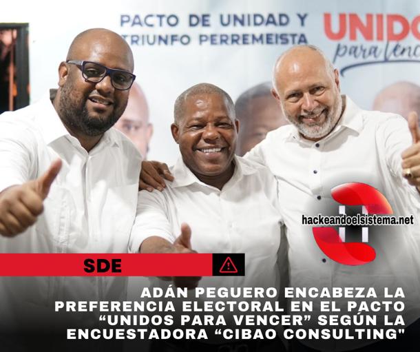 Adán Peguero encabeza la preferencia electoral en el pacto “UNIDOS PARA VENCER” según la encuestadora “Cibao Consulting"