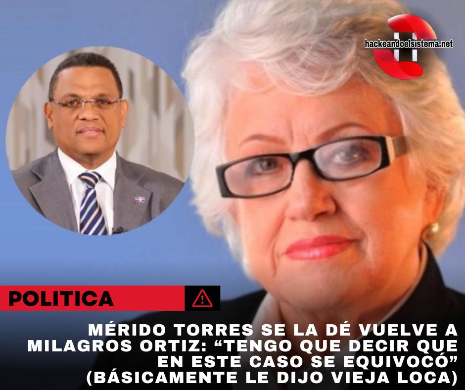 Mérido Torres se la dé vuelve a Milagros Ortiz: “Tengo que decir que en este caso se equivocó” (Básicamente le dijo vieja loca)