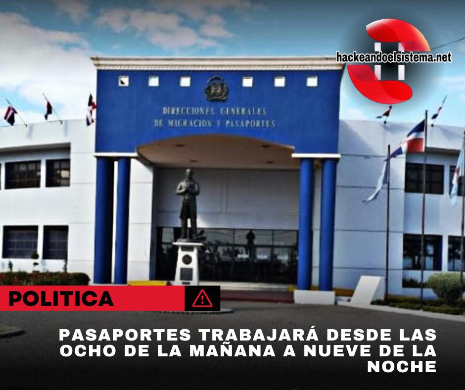 Pasaportes trabajará desde las ocho de la mañana a nueve de la noche