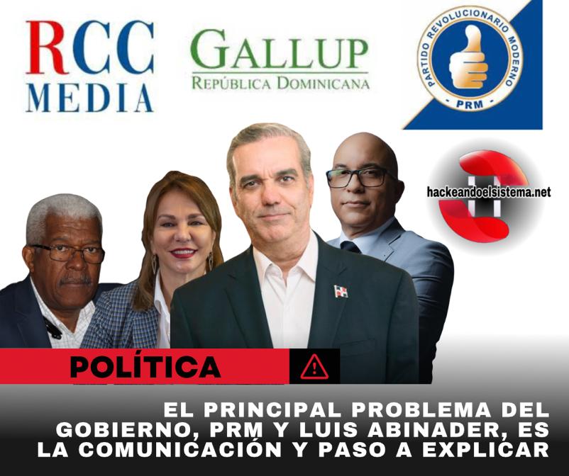 El principal problema del gobierno, PRM y de Luis Abinader, es la comunicación según Gallup y paso a explicar