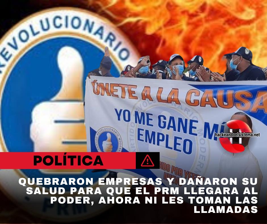 Quebraron empresas y dañaron su salud para que el PRM llegara al poder, ahora ni les toman las llamadas
