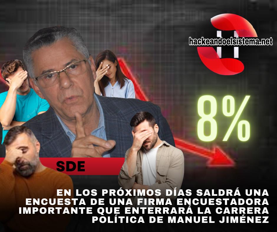 En los próximos días saldrá una encuesta de una firma encuestadora importante que enterrará la carrera política de Manuel Jiménez