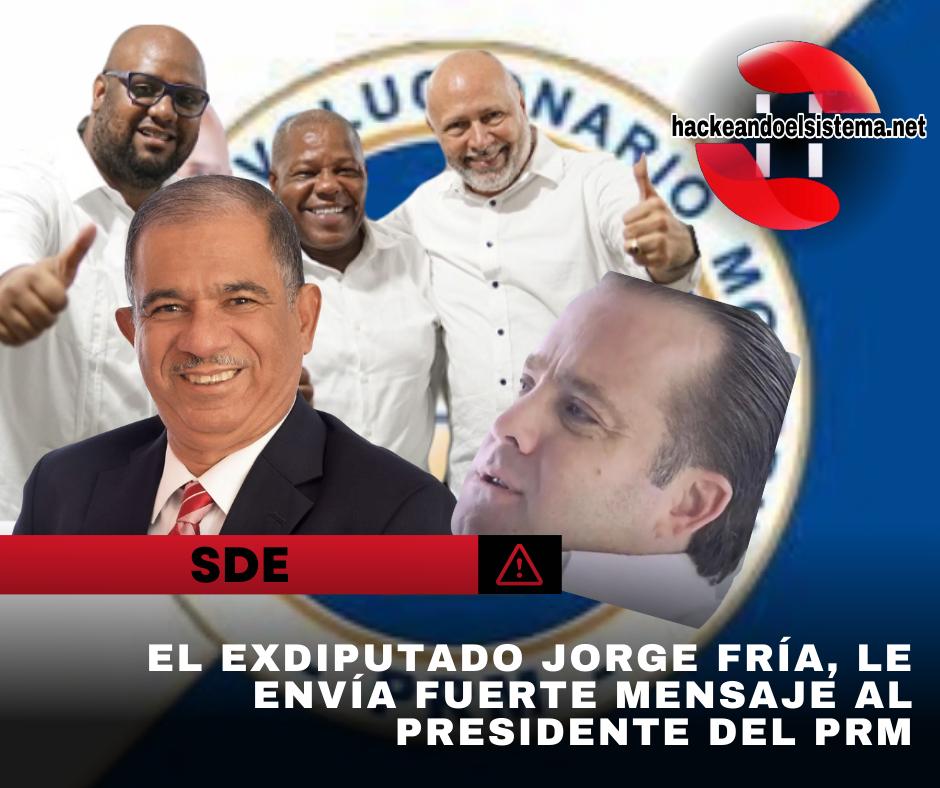 El exdiputado Jorge Fría, le envía fuerte mensaje al presidente del PRM