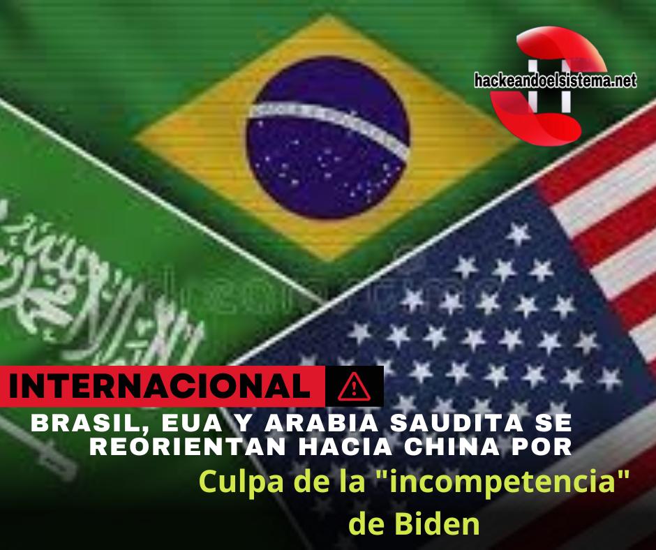 Brasil, EUA y Arabia Saudita se reorientan hacia China por culpa de la "incompetencia" de Biden