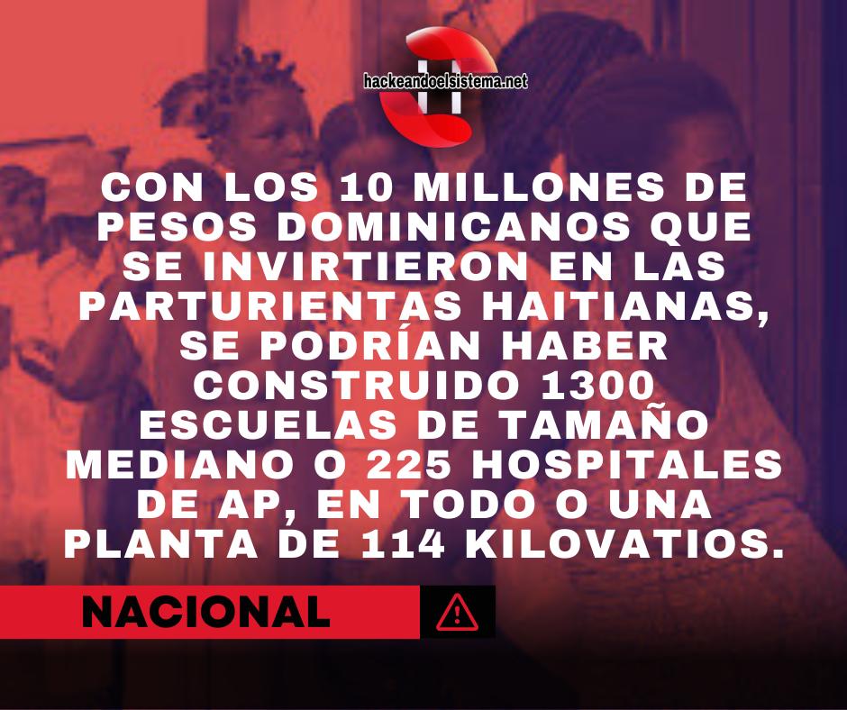 Con los 10 mil millones de pesos dominicanos que se invirtieron en las parturientas haitianas, se podrían haber construido 1300 escuelas de tamaño mediano o 225 hospitales de AP, en todo o una planta de 114 kilovatios.