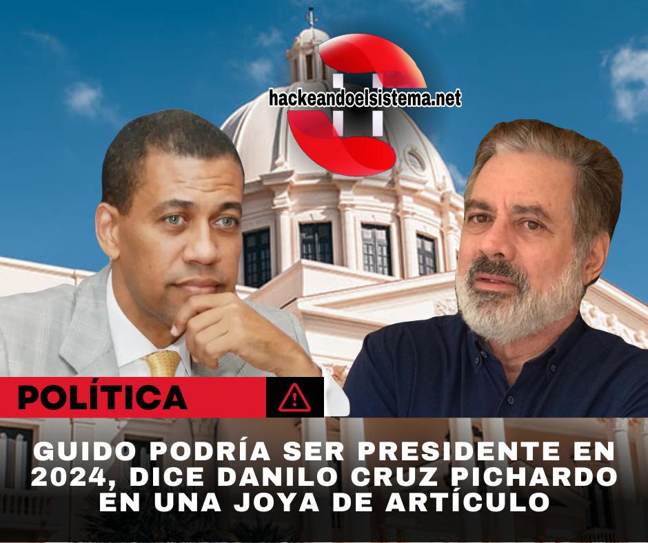 Guido podría ser presidente en 2024, dice Danilo Cruz Pichardo en una joya de artículo