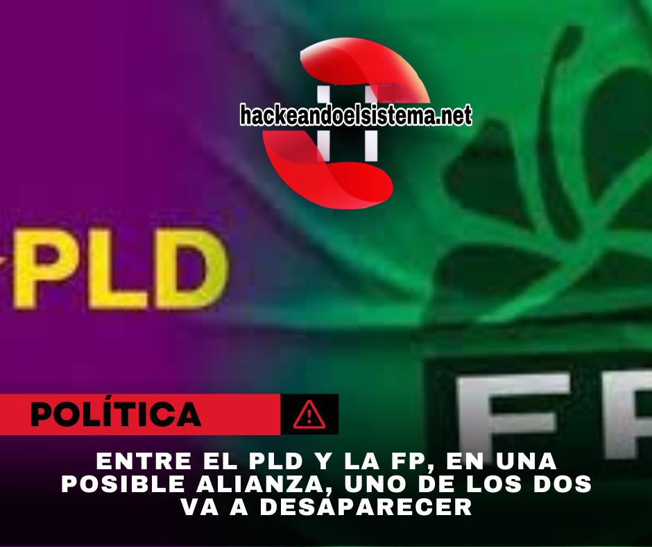 Entre el PLD y la FP, en una posible alianza, uno de los dos va a desaparecer