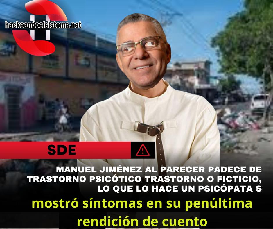 Manuel Jiménez al parecer padece de trastorno psicótico trastorno o ficticio, lo que lo hace un psicópata mostró síntomas en su penúltima rendición de cuentos