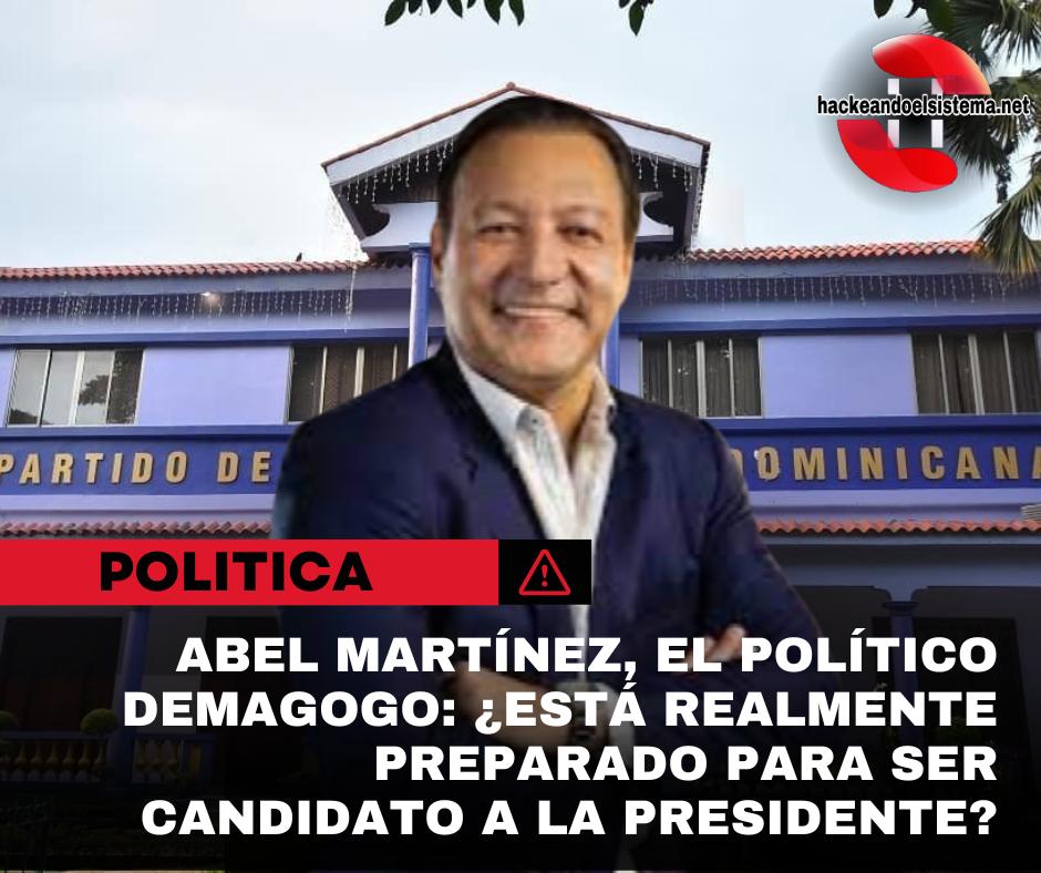 Abel Martínez, el político demagogo: ¿está realmente preparado para ser candidato a la presidente?