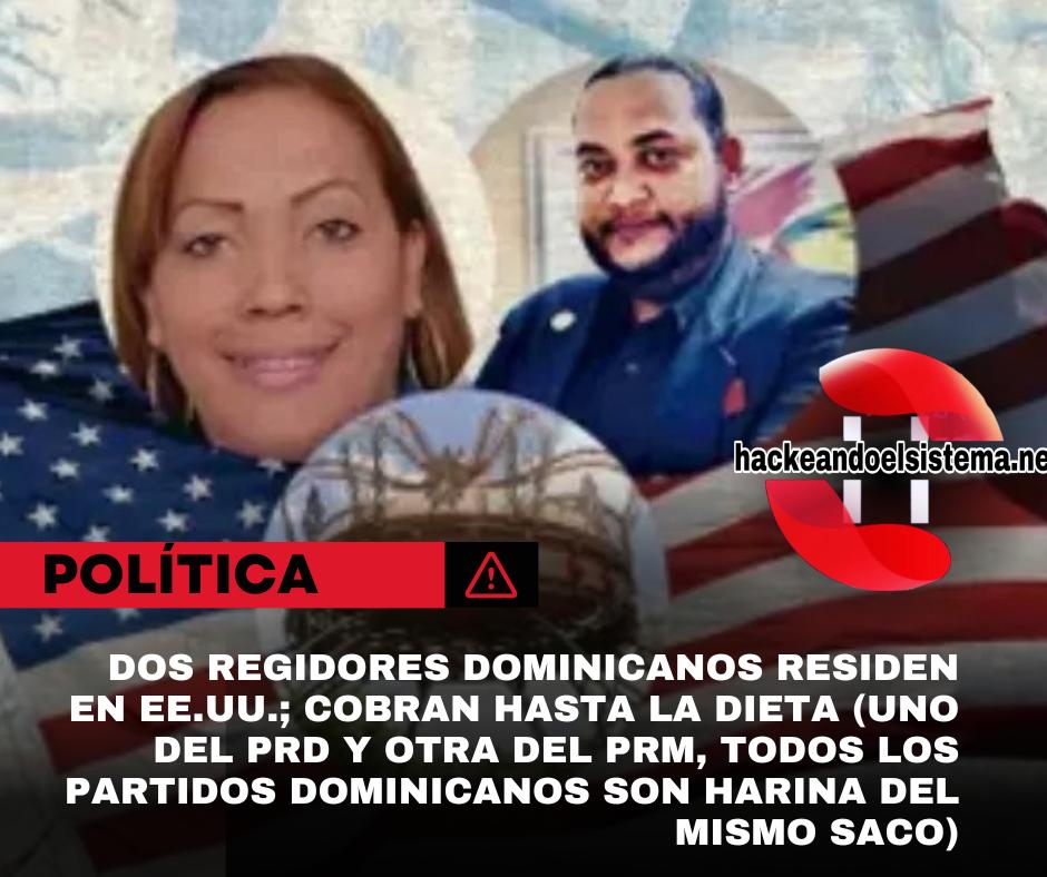 Dos regidores Dominicanos residen en EE.UU.; cobran hasta la dieta (Uno del PRD y otra del PRM, todos los partidos dominicanos son harina del mismo saco)