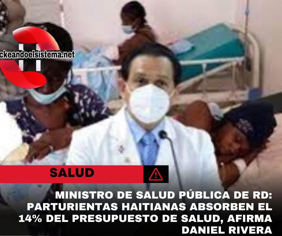 Ministro de Salud Pública de RD: Parturientas haitianas absorben el 14% del presupuesto de salud, afirma Daniel Rivera