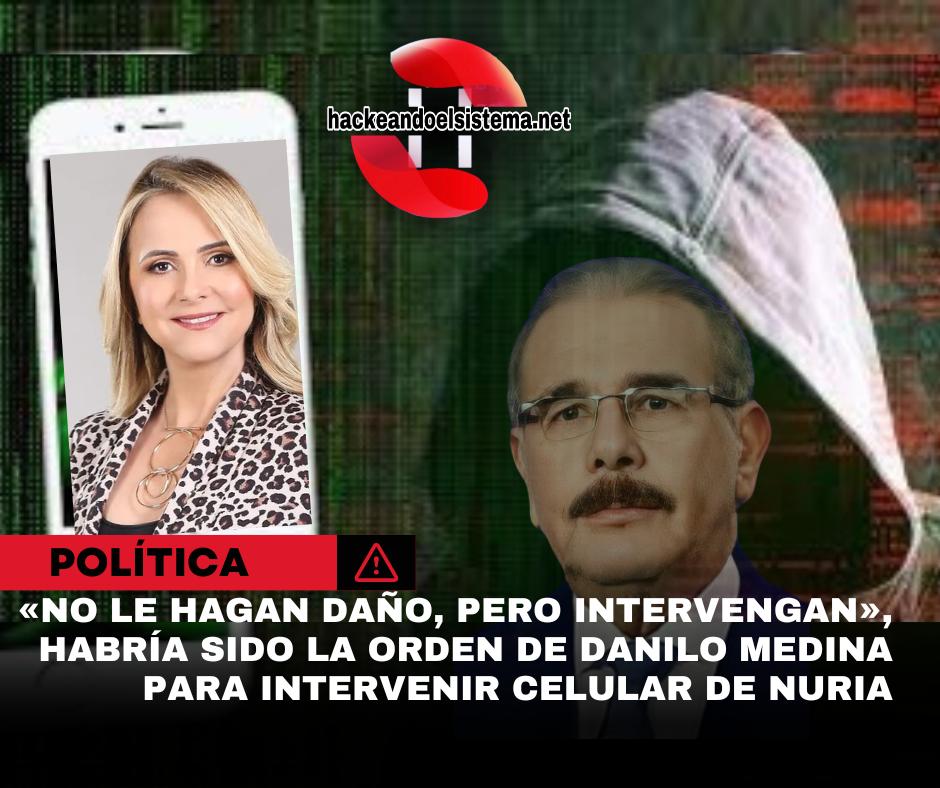 «No le hagan daño, pero intervengan», habría sido la orden de Danilo Medina para intervenir celular de Nuria