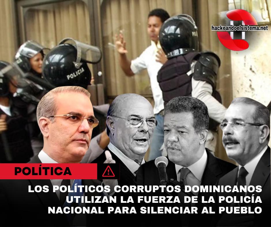 Los políticos corruptos Dominicanos utilizan la fuerza de la policía nacional para silenciar al pueblo