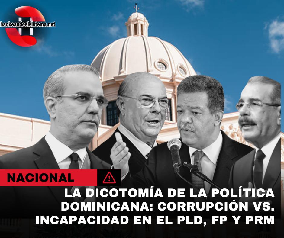 La dicotomía de la política dominicana: corrupción vs. incapacidad en el PLD, FP y PRM