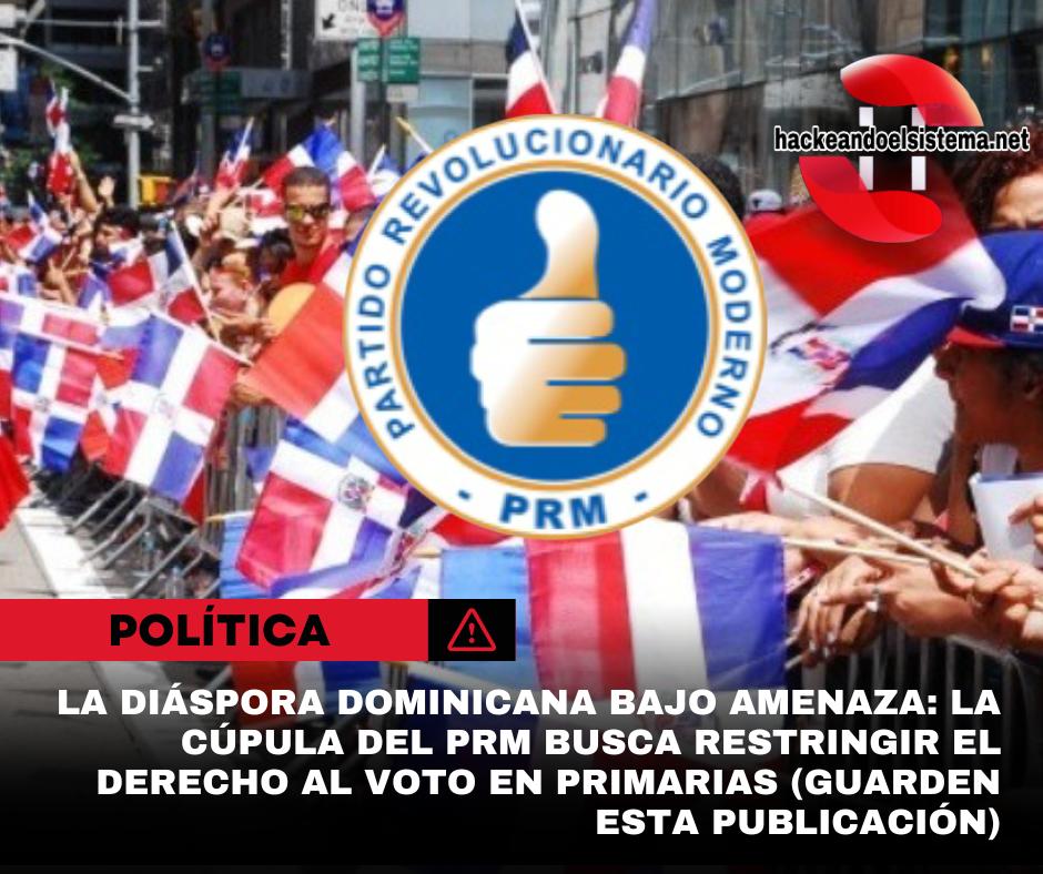 La diáspora dominicana bajo amenaza: La cúpula del PRM busca restringir el derecho al voto en primarias (Guarden esta publicación)