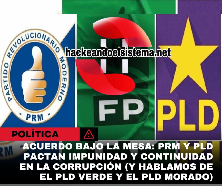 Acuerdo bajo la mesa: PRM y PLD pactan impunidad y continuidad en la corrupción (Y hablamos de el PLD verde y el PLD morado)