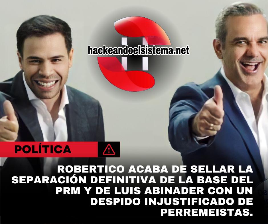 Audio-Robertico acaba de sellar la separación definitiva de la base del PRM y de Luis Abinader con un despido injustificado de perremeistas.