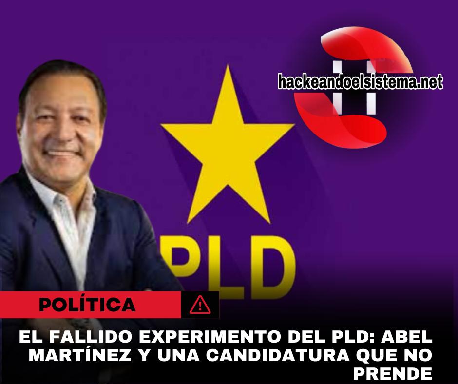 El fallido experimento del PLD: Abel Martínez y una candidatura que no prende