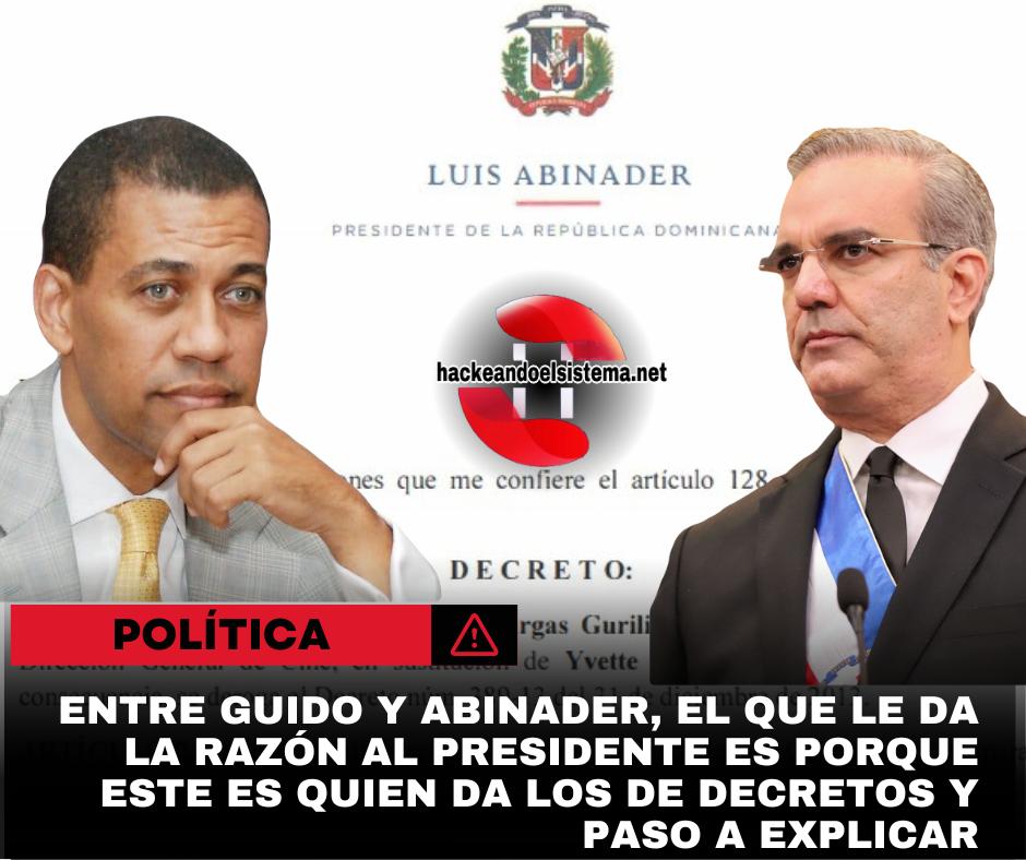 Entre Guido y Abinader, el que le da la razón al presidente es porque este es quien da los de decretos y paso a explicar