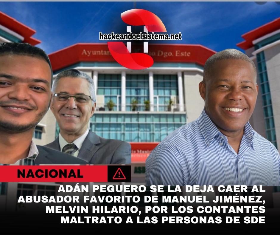 Adán Peguero se la deja caer al abusador favorito de Manuel Jiménez, Melvin Hilario, por los contantes maltrato a las personas de SDE