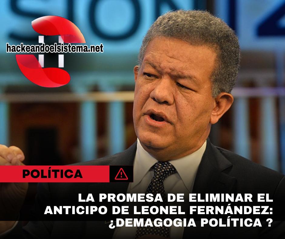 La promesa de eliminar el anticipo de Leonel Fernández: ¿Demagogia política ?